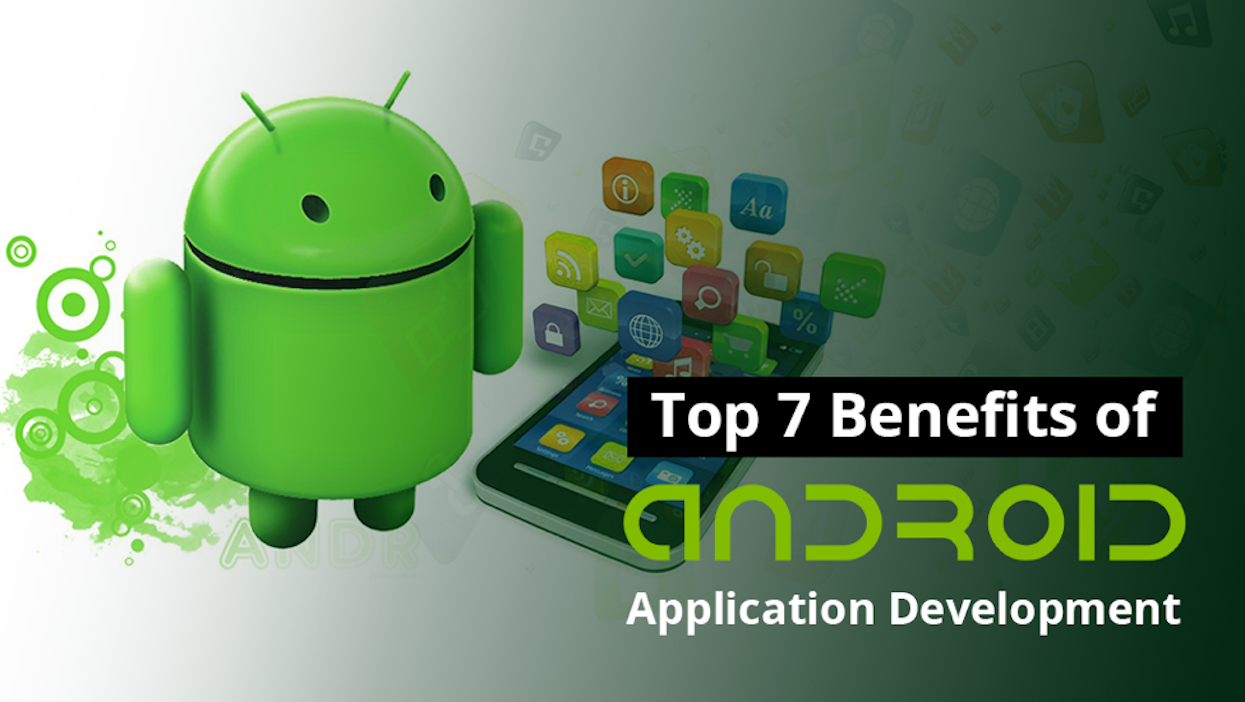 Top 7 Benefits of Android App Development